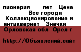 1.1) пионерия : 50 лет › Цена ­ 90 - Все города Коллекционирование и антиквариат » Значки   . Орловская обл.,Орел г.